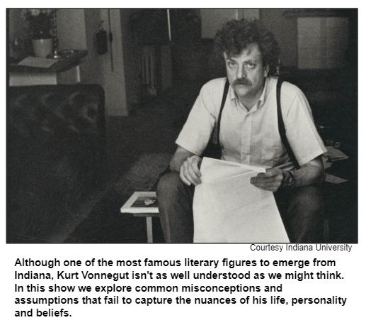 Although one of the most famous literary figures to emerge from Indiana, Kurt Vonnegut isn't as well understood as we might think. In this show we explore common misconceptions and assumptions that fail to capture the nuances of his life, personality and beliefs. Courtesy Indiana University.