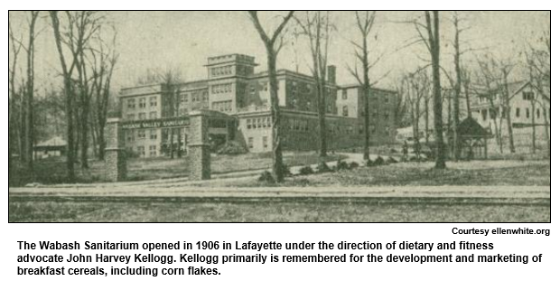 The Wabash Sanitarium opened in 1906 in Lafayette under the direction of dietary and fitness advocate John Harvey Kellogg. Kellogg primarily is remembered for the development and marketing of breakfast cereals, including corn flakes.
Courtesy ellenwhite.org