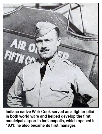 Indiana native Weir Cook served as a fighter pilot in both world wars and helped develop the first municipal airport in Indianapolis, which opened in 1931; he also became its first manager.
