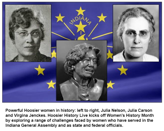 Powerful Hoosier women in history: left to right, Julia Nelson, Julia Carson and Virgina Jenckes. Hoosier History Live kicks off Women's History Month by exploring a range of challenges faced by women who have served in the Indiana General Assembly and as state and federal officials.