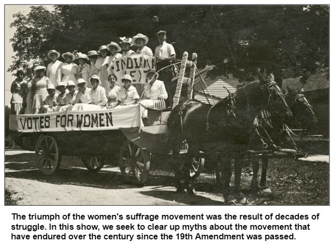 The triumph of the women's suffrage movement was the result of decades of struggle. In this show, we seek to clear up myths about the movement that have endured over the century since the 19th Amendment was passed.