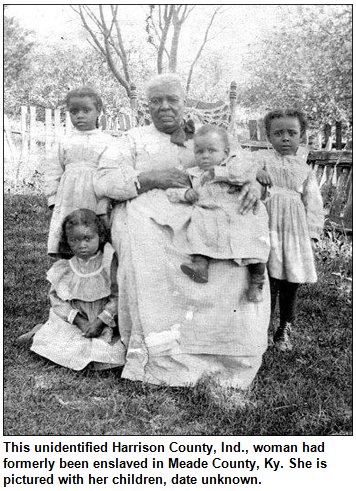 This unidentified Harrison County, Ind., woman had formerly been enslaved in Meade County, Ky. She is pictured with her children, date unknown.