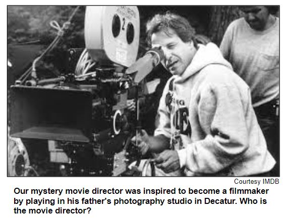 Our mystery movie director was inspired to become a filmmaker by playing in his father's photography studio in Decatur. Who is the movie director?
Courtesy IMDB.