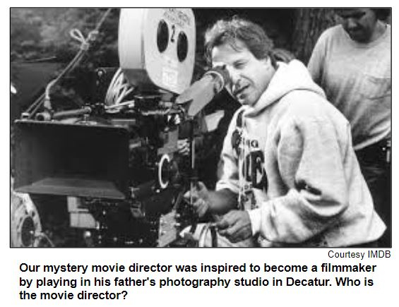 Our mystery movie director was inspired to become a filmmaker by playing in his father's photography studio in Decatur. Who is the movie director?
Courtesy IMDB.