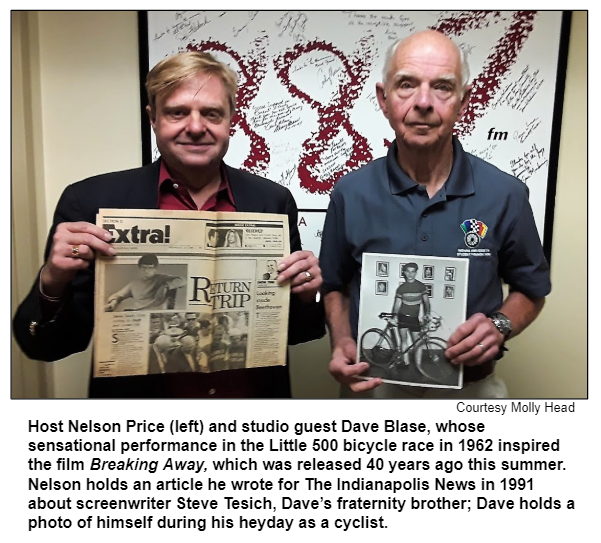 Host Nelson Price (left) and studio guest Dave Blase, whose sensational performance in the Little 500 bicycle race in 1962 inspired the film Breaking Away, which was released 40 years ago this summer. Nelson holds an article he wrote for The Indianapolis News in 1991 about screenwriter Steve Tesich, Dave’s fraternity brother; Dave holds a photo of himself during his heyday as a cyclist.