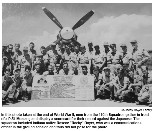 In this photo taken at the end of World War II, men from the 110th Squadron gather in front of a P-51 Mustang and display a scorecard for their record against the Japanese. The squadron included Indiana native Roscoe "Rocky" Boyer, who was a communications officer in the ground echelon and thus did not pose for the photo.  
Courtesy Boyer Family.