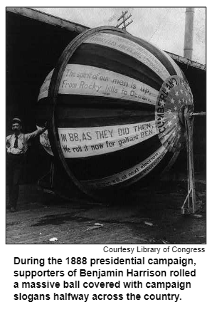 During the 1888 presidential campaign, supporters of Benjamin Harrison rolled a massive ball covered with campaign slogans halfway across the country. Courtesy Library of Congress.