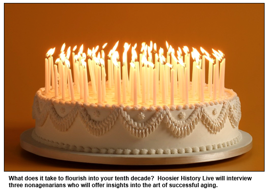 What does it take to flourish into your tenth decade?  Hoosier History Live will interview three nonagenarians who will offer insights into the art of successful aging.  
