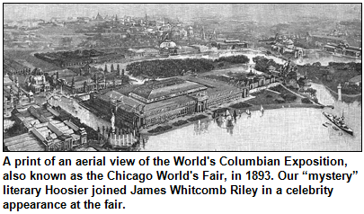 A print of an aerial view of the World's Columbian Exposition, also known as the Chicago World's Fair, in 1893. Our “mystery” literary Hoosier joined James Whitcomb Riley in a celebrity appearance at the fair.