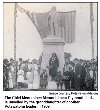 The Chief Menominee Memorial near Plymouth, Ind., is unveiled by the granddaughter of another Potawatomi leader in 1909.
Courtesy Potawatomi-tda.org