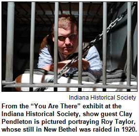 From the “You Are There” exhibit at the Indiana Historical Society, show guest Clay Pendleton is pictured portraying Roy Taylor, whose still in New Bethel was raided in 1920.