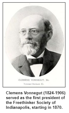 Clemens Vonnegut (1824-1906) served as the first president of the Freethinker Society of Indianapolis, starting in 1870.