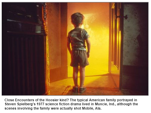 Close Encounters of the Hoosier kind? The typical American family portrayed in Steven Spielberg's 1977 science fiction drama lived in Muncie, Ind., although the scenes involving the family were actually shot Mobile, Ala.