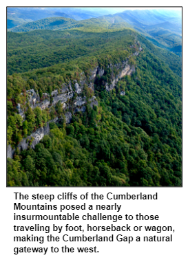 The steep cliffs of the Cumberland Mountains posed a nearly insurmountable challenge to those traveling by foot, horseback or wagon, making the Cumberland Gap a natural gateway to the west.