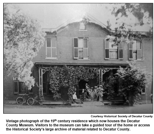 Vintage photograph of the 19th century residence which now houses the Decatur County Museum. Visitors to the museum can take a guided tour of the home or access the Historical Society’s large archive of material related to Decatur County.  
Courtesy Historical Society of Decatur Country.