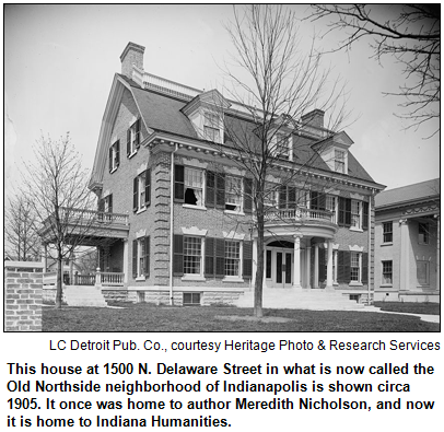 This house at 1500 N. Delaware Street in what is now called the Old Northside neighborhood of Indianapolis is shown circa 1905. It once was home to author Meredith Nicholson, and now it is home to Indiana Humanities. LC Detroit Pub. Co., courtesy Heritage Photo & Research Services.
