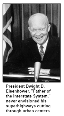 President Dwight D. Eisenhower, "Father of the Interstate System,"  never envisioned his superhighways cutting through urban centers.