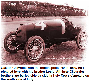Gaston Chevrolet won the Indianapolis 500 in 1920. He is pictured here with his brother Louis. All three Chevrolet brothers are buried side-by-side in Holy Cross Cemetery on the south side of Indy.