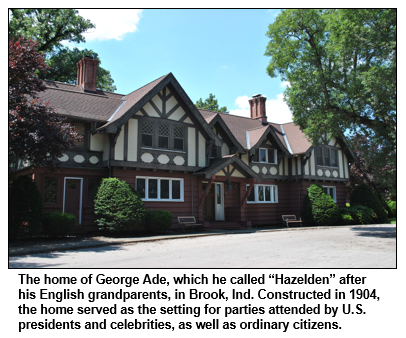 The home of George Ade, which he called “Hazelden” after his English grandparents, in Brook, Ind. Constructed in 1904, the home served as the setting for parties attended by U.S. presidents and celebrities, as well as ordinary citizens.   
