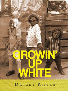Book cover of Growin' Up White, by Dwight Ritter. Image shows a white boy and two black boys hamming it up for the camera.