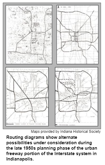 Routing diagrams show alternate possibilities under consideration during the late 1950s planning phase of the urban freeway portion of the Interstate system in Indianapolis. Maps provided b Indiana Historical Society.