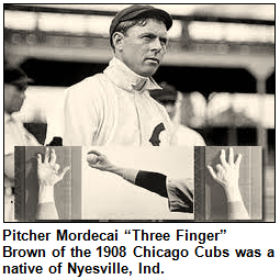 Baseball pitcher Mordecai "Three Finger" Brown was a native of Nyesville, Ind.