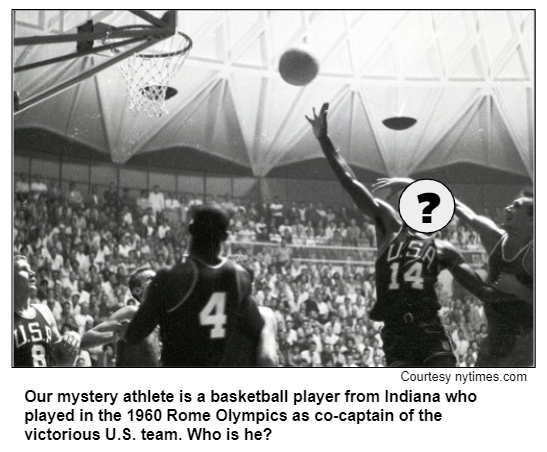 Our mystery athlete is a basketball player from Indiana who played in the 1960 Rome Olympics as co-captain of the victorious U.S. team. Who is he? Courtesy nytimes.com