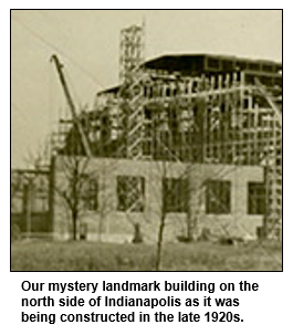 Our mystery landmark building on the north side of Indianapolis as it was being constructed in the late 1920s.
