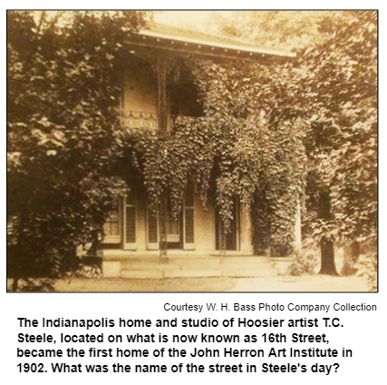 The Indianapolis home and studio of Hoosier artist T.C. Steele, located on what is now known as 16th Street, became the first home of the John Herron Art Institute in 1902. What was the name of the street in Steele's day? Courtesy W.H. Bass Photo Company Collection.
