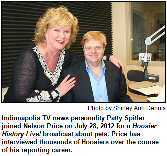 Indianapolis TV news personality Patty Spitler joined Nelson Price on July 28, 2012 for a Hoosier History Live! broadcast about pets. Price has interviewed thousands of Hoosiers over the course of his reporting career. Photo by Shirley Ann Dennis.