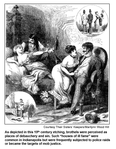 As depicted in this 19th century etching, brothels were perceived as places of debauchery and sin. Such houses of ill fame were common in Indianapolis but were frequently subjected to police raids or became the targets of mob justice. Courtesy Their Sisters' Keepers / Marilynn Wood Hill.
