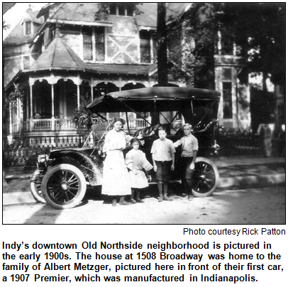 Indy’s downtown Old Northside neighborhood is pictured in the early 1900s. The house at 1508 Broadway was home to the family of Albert Metzger, pictured here in front of their first car, a 1907 Premier, which was manufactured in Indianapolis. Photo courtesy Rick Patton.