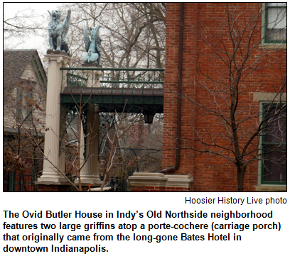 The Ovid Butler House in Indy’s Old Northside neighborhood features two large griffins atop a porte-cochere (carriage porch) that originally came from the long-gone Bates Hotel in downtown Indianapolis.  Hoosier History Live photo.