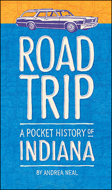 Book cover of Road Trip: A Pocket History of Indiana, by Andrea Neal.