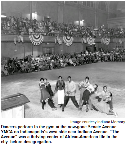 Dancers perform in the gym at the now-gone Senate Avenue YMCA on Indianapolis’s west side near Indiana Avenue. “The Avenue” was a thriving center of African-American life in the city  before desegregation. Image courtesy Indiana Memory.