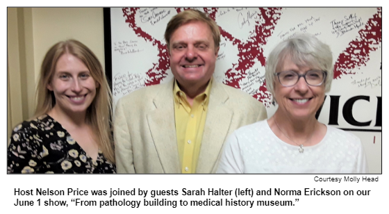 Host Nelson Price was joined by guests Sarah Halter (left) and Norma Erickson on our June 1 show, “From pathology building to medical history museum.” Courtesy Molly Head.