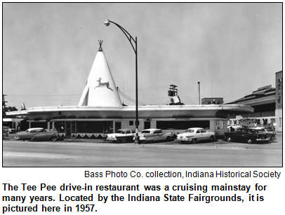 The Tee Pee drive-in restaurant was a cruising mainstay for many years. Located by the Indiana State Fairgrounds, it is pictured here in 1957. Image courtesy Bass Photo Co. collection, Indiana Historical Society.