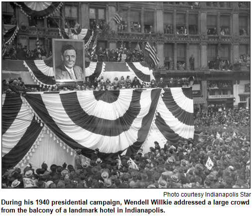 During his 1940 presidential campaign, Wendell Willkie addressed a large crowd from the balcony of a landmark hotel in Indianapolis. Photo courtesy Indianapolis Star.