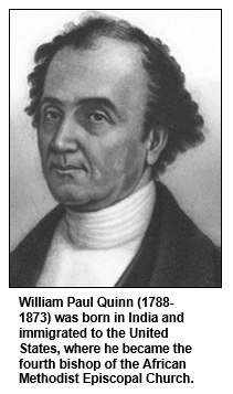 William Paul Quinn (1788-1873) was born in India and immigrated to the United States, where he became the fourth bishop of the African Methodist Episcopal Church.
