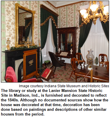 The library or study at the Lanier Mansion State Historic Site in Madison, Ind., is furnished and decorated to reflect the 1840s. Although no documented sources show how the house was decorated at that time, decoration has been done based paintings and descriptions of other similar houses from the period. Image courtesy Indiana State Museum and Historic Sites.