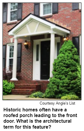 Historic homes often have a roofed porch leading to the front door. What is the architectural term for this feature? Courtesy Angie's List.